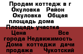 Продам коттедж в г Окуловка › Район ­ Окуловка › Общая площадь дома ­ 250 › Площадь участка ­ 20 › Цена ­ 6 000 000 - Все города Недвижимость » Дома, коттеджи, дачи продажа   . Чукотский АО,Анадырь г.